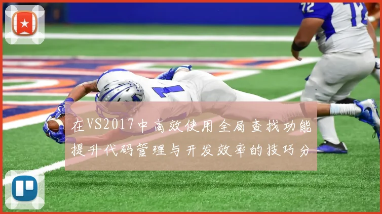 在VS2017中高效使用全局查找功能提升代码管理与开发效率的技巧分享