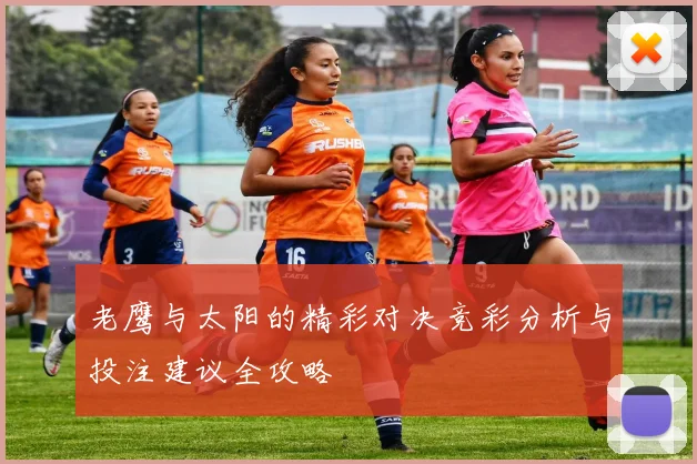 老鹰与太阳的精彩对决竞彩分析与投注建议全攻略